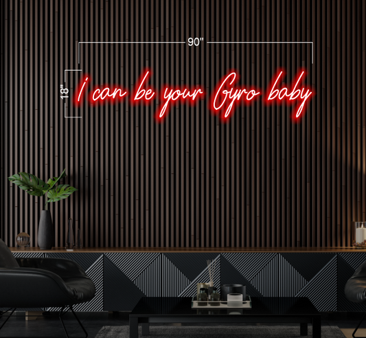 I can be your Gyro baby| LED Neon Sign