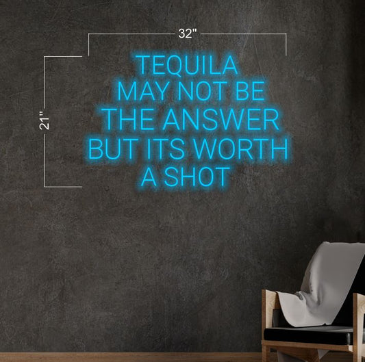 Tequila may not be the answer but its worth a shot| LED Neon Sign