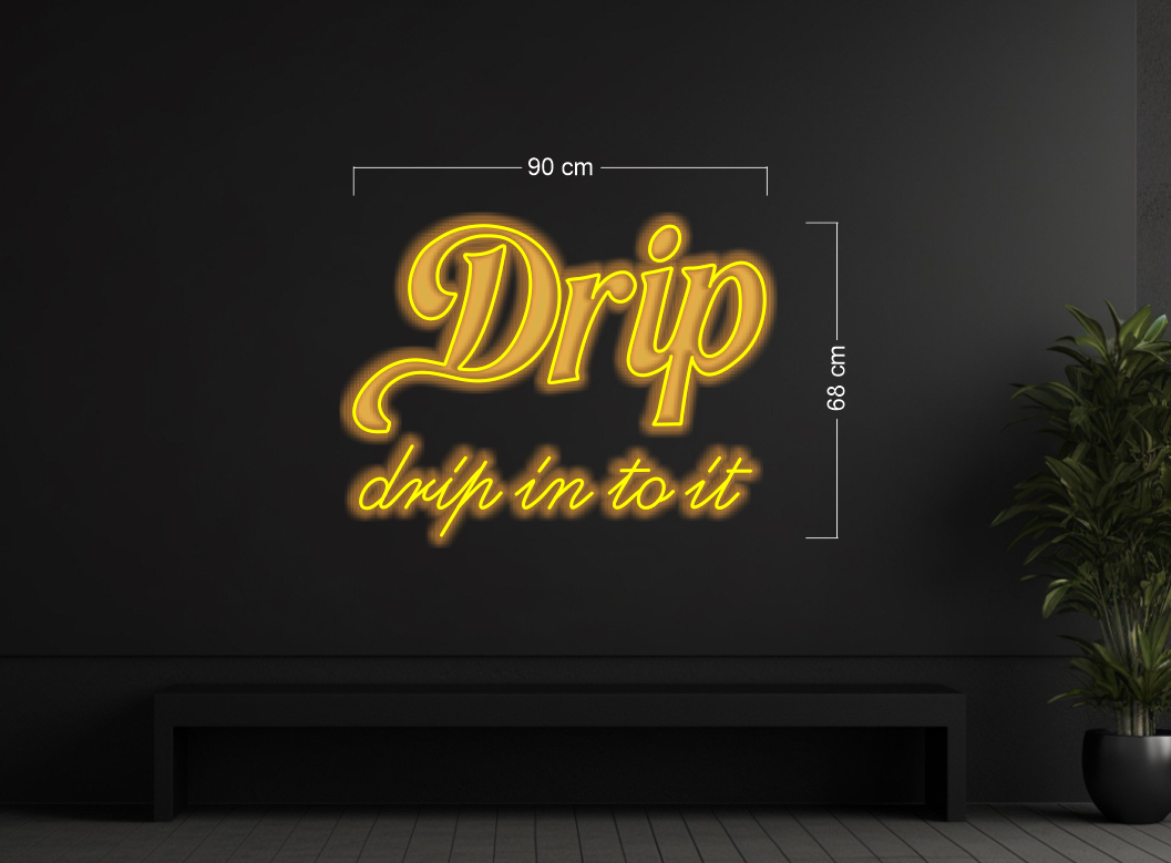 DRIP IN TO IT | LED Neon Sign